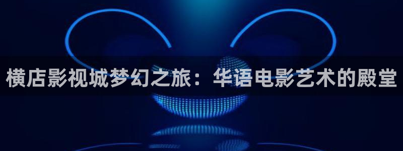 爽死777影院：横店影视城梦幻之旅：华语电影艺术的殿堂